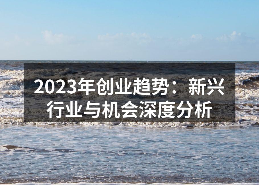 2023年创业趋势：新兴行业与机会深度分析